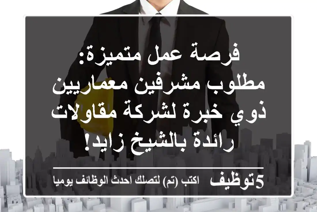 فرصة عمل متميزة: مطلوب مشرفين معماريين ذوي خبرة لشركة مقاولات رائدة بالشيخ زايد!