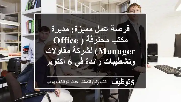 فرصة عمل مميزة: مديرة مكتب محترفة (Office Manager) لشركة مقاولات وتشطيبات رائدة في 6 أكتوبر