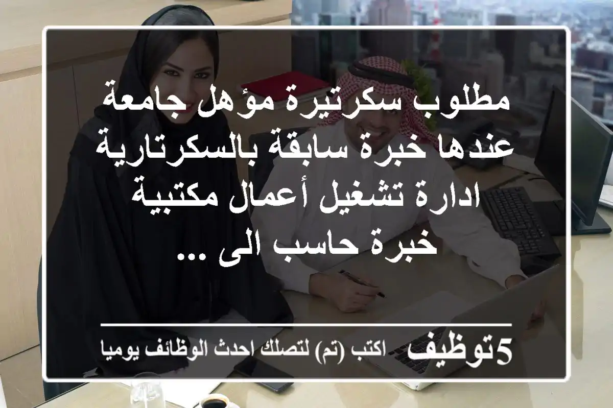 مطلوب سكرتيرة مؤهل جامعة عندها خبرة سابقة بالسكرتارية ادارة تشغيل أعمال مكتبية - خبرة حاسب الى ...