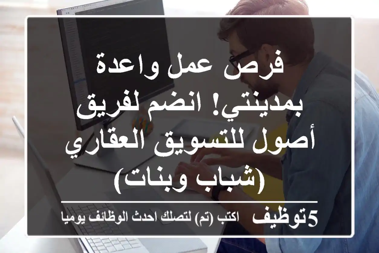 فرص عمل واعدة بمدينتي! انضم لفريق أصول للتسويق العقاري (شباب وبنات)