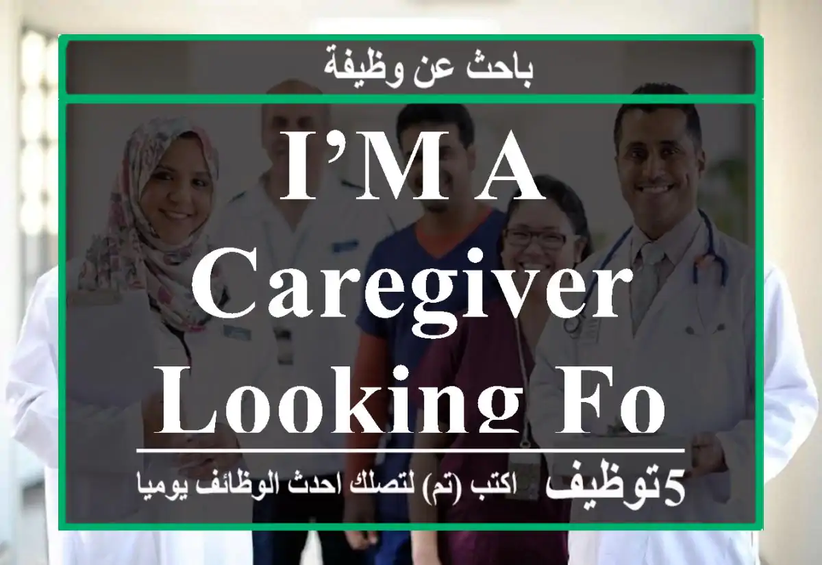 I’m a caregiver looking for work