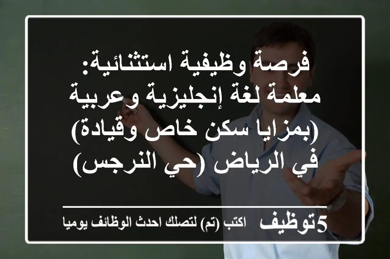 فرصة وظيفية استثنائية: معلمة لغة إنجليزية وعربية (بمزايا سكن خاص وقيادة) في الرياض (حي النرجس)