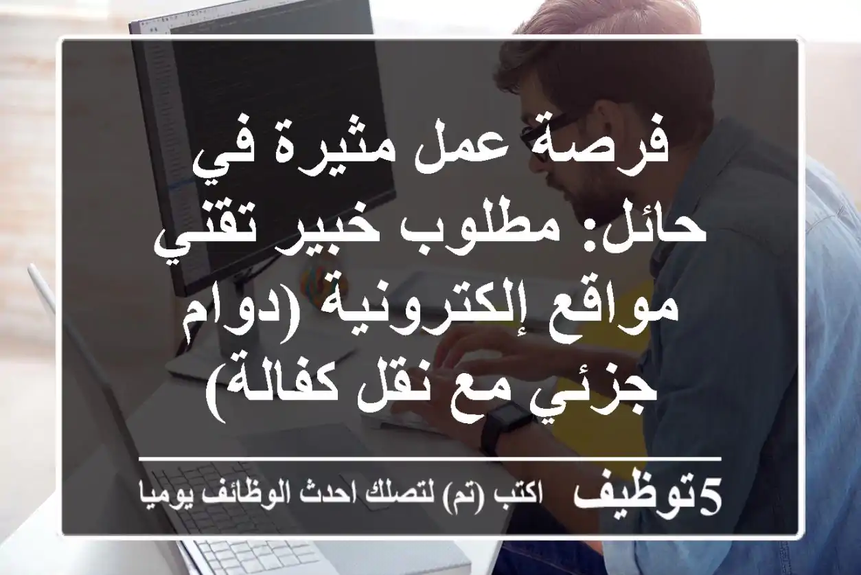 فرصة عمل مثيرة في حائل: مطلوب خبير تقني مواقع إلكترونية (دوام جزئي مع نقل كفالة)