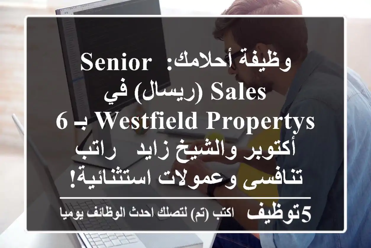 وظيفة أحلامك: Senior Sales (ريسال) في WestField Propertys بـ 6 أكتوبر والشيخ زايد - راتب تنافسي وعمولات استثنائية!