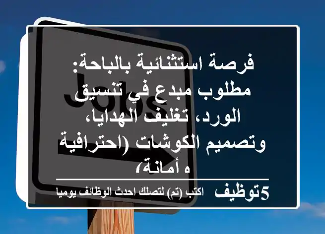 فرصة استثنائية بالباحة: مطلوب مبدع في تنسيق الورد، تغليف الهدايا، وتصميم الكوشات (احترافية وأمانة)