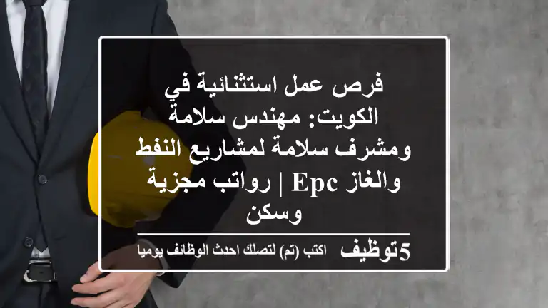 فرص عمل استثنائية في الكويت: مهندس سلامة ومشرف سلامة لمشاريع النفط والغاز EPC | رواتب مجزية وسكن
