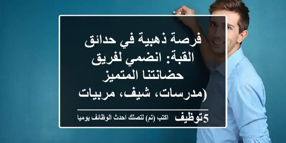 فرصة ذهبية في حدائق القبة: انضمي لفريق حضانتنا المتميز (مدرسات، شيف، مربيات أطفال)