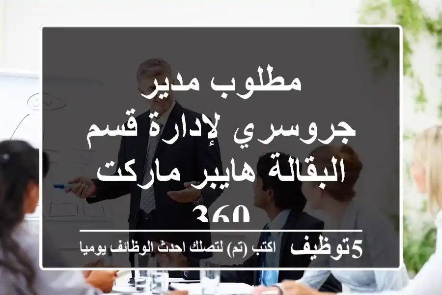 مطلوب مدير جروسري لإدارة قسم البقالة هايبر ماركت 360