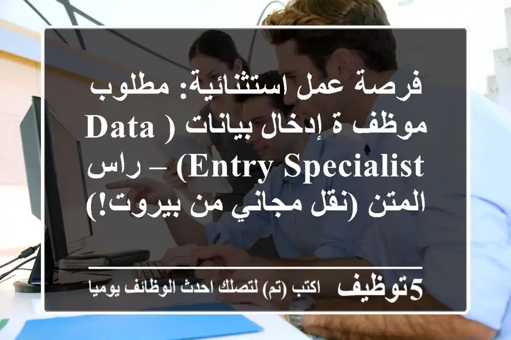 فرصة عمل استثنائية: مطلوب موظف/ة إدخال بيانات (Data Entry Specialist) – راس المتن (نقل مجاني من بيروت!)