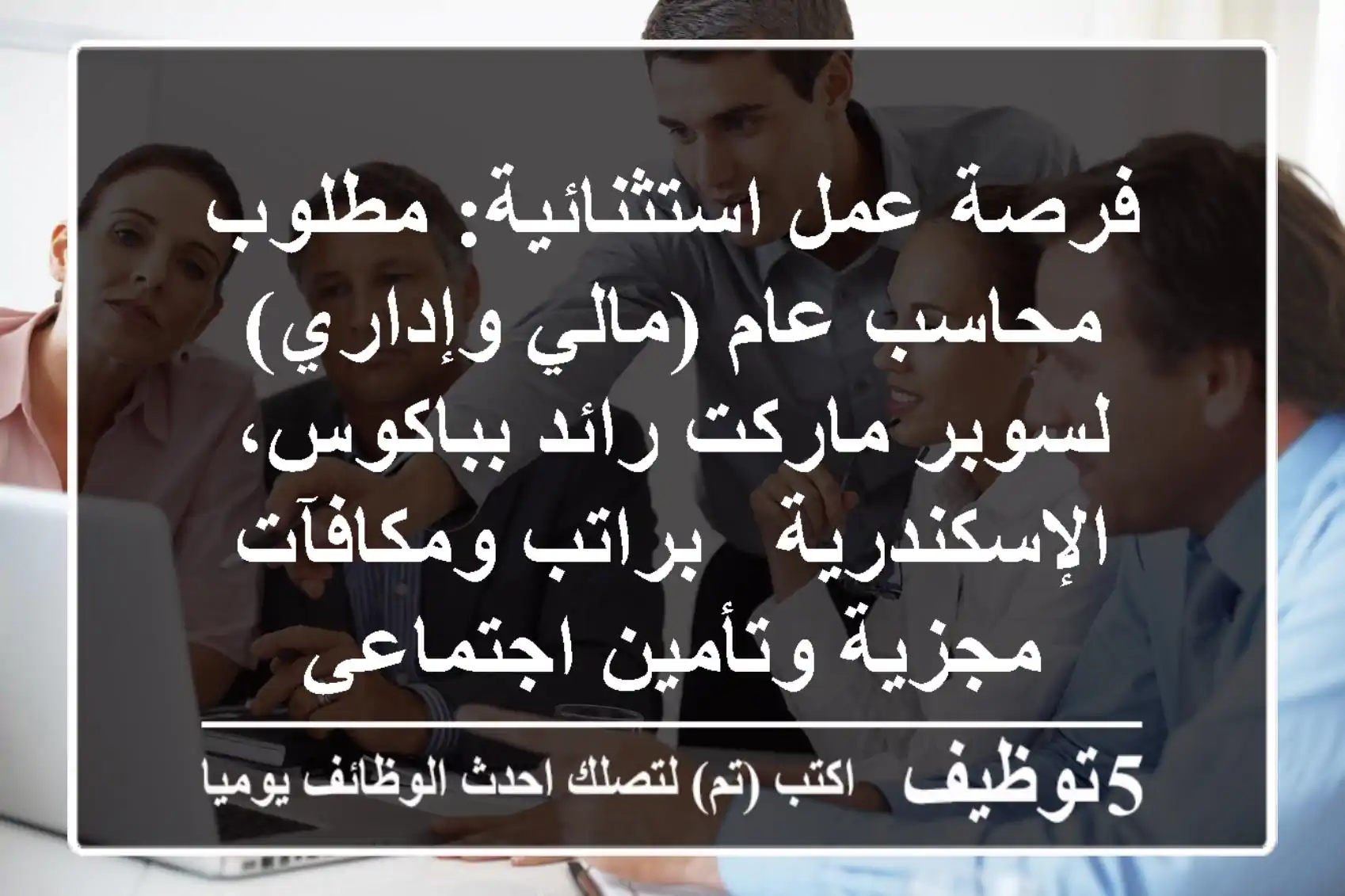 فرصة عمل استثنائية: مطلوب محاسب عام (مالي وإداري) لسوبر ماركت رائد بباكوس، الإسكندرية - براتب ومكافآت مجزية وتأمين اجتماعي