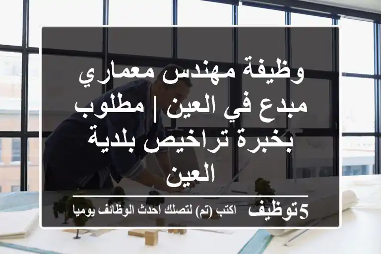 وظيفة مهندس معماري مبدع في العين | مطلوب بخبرة تراخيص بلدية العين
