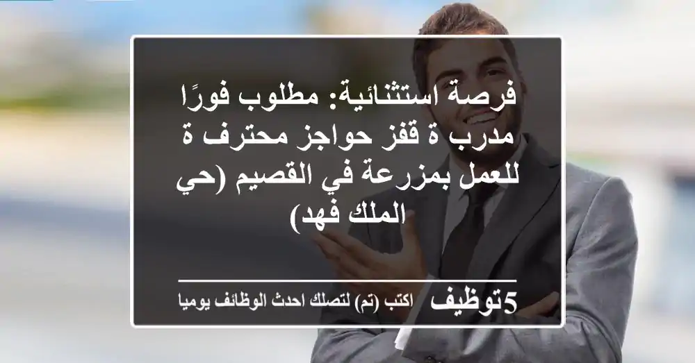 فرصة استثنائية: مطلوب فورًا مدرب/ة قفز حواجز محترف/ة للعمل بمزرعة في القصيم (حي الملك فهد)