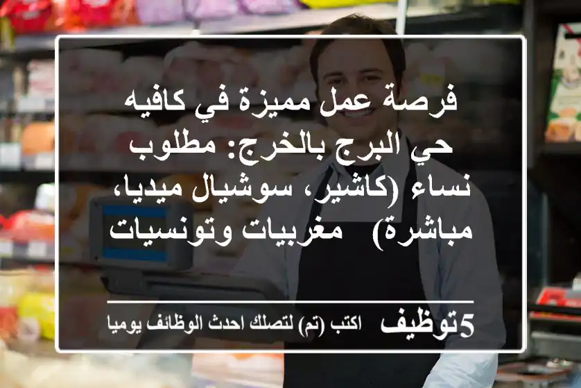 فرصة عمل مميزة في كافيه حي البرج بالخرج: مطلوب نساء (كاشير، سوشيال ميديا، مباشرة) - مغربيات وتونسيات