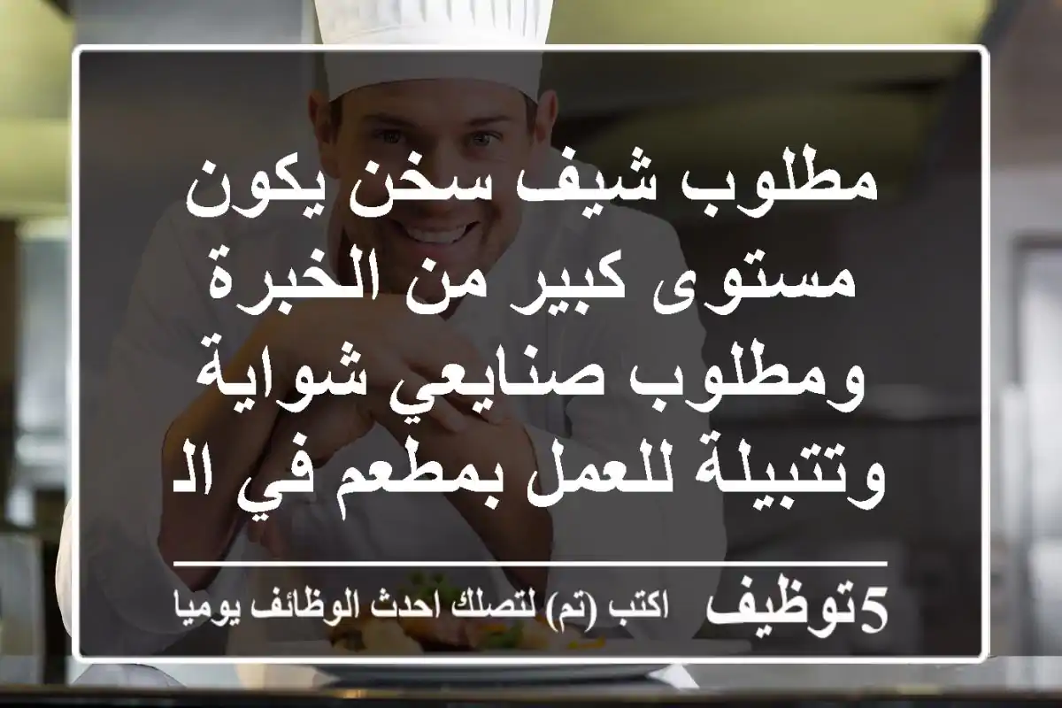 مطلوب شيف سخن يكون مستوى كبير من الخبرة ومطلوب صنايعي شواية وتتبيلة للعمل بمطعم في الصعيد ...