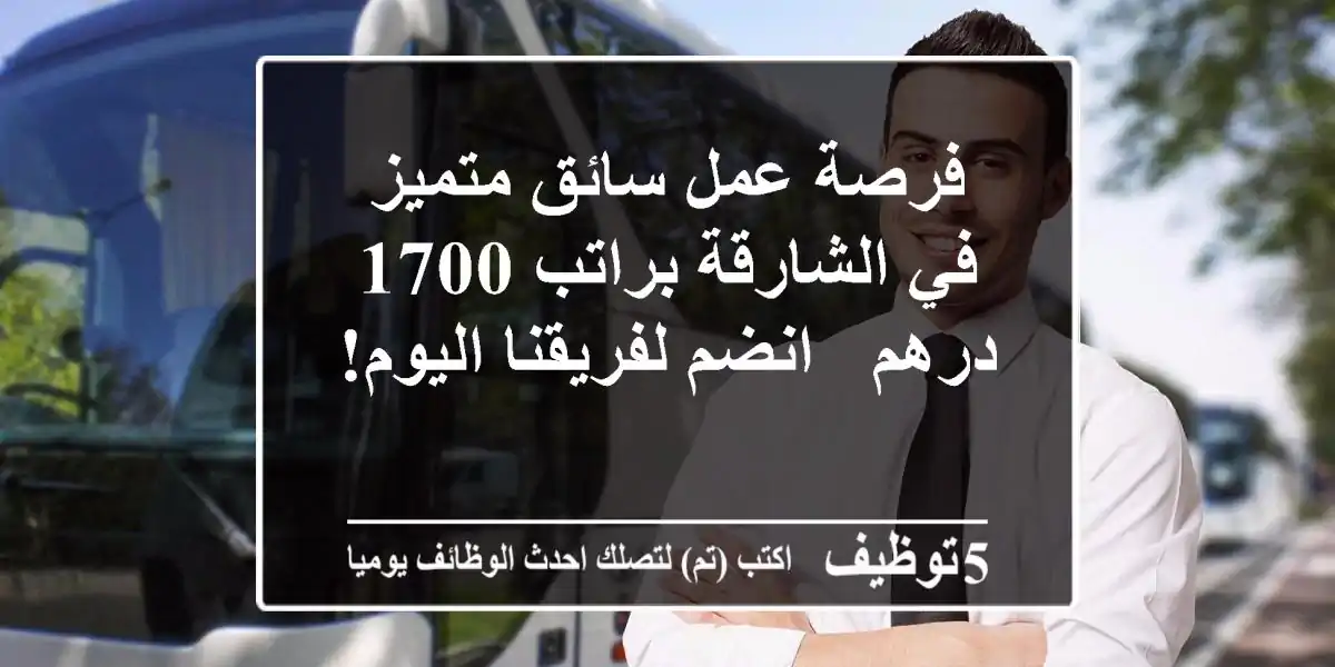 فرصة عمل سائق متميز في الشارقة براتب 1700 درهم - انضم لفريقنا اليوم!