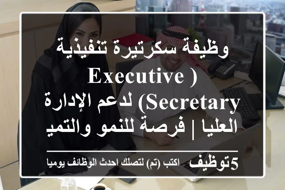 وظيفة سكرتيرة تنفيذية (Executive Secretary) لدعم الإدارة العليا | فرصة للنمو والتميز