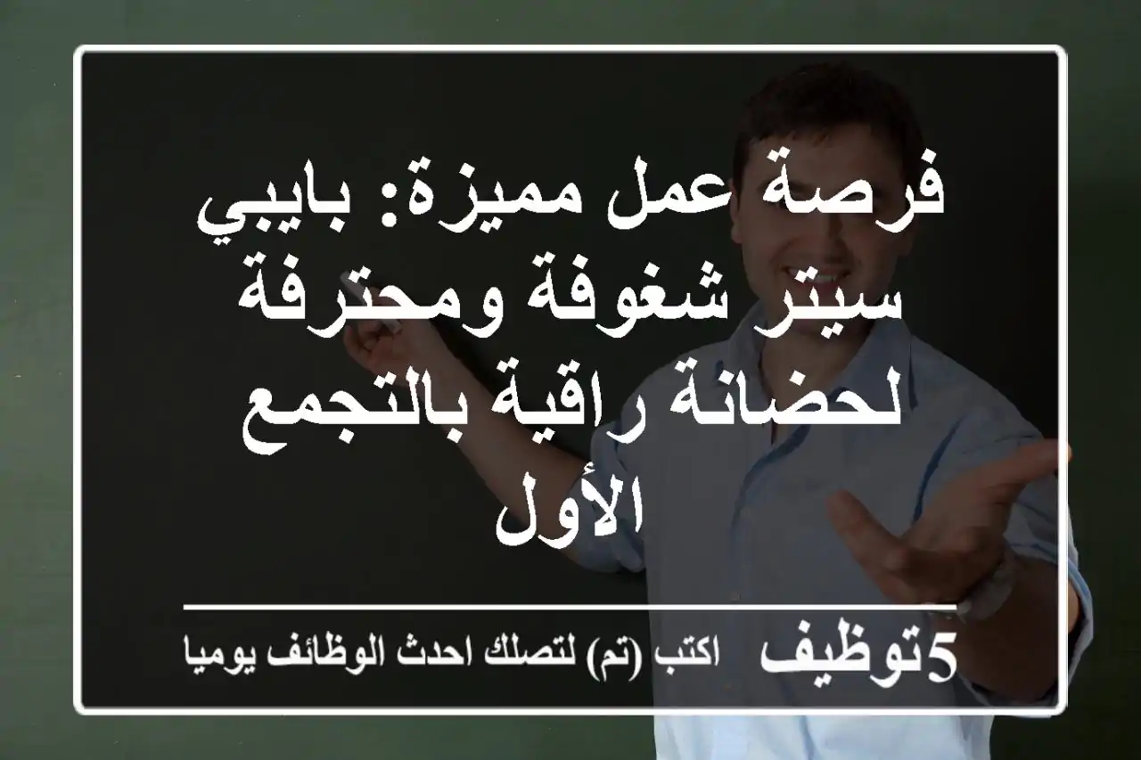 فرصة عمل مميزة: بايبي سيتر شغوفة ومحترفة لحضانة راقية بالتجمع الأول