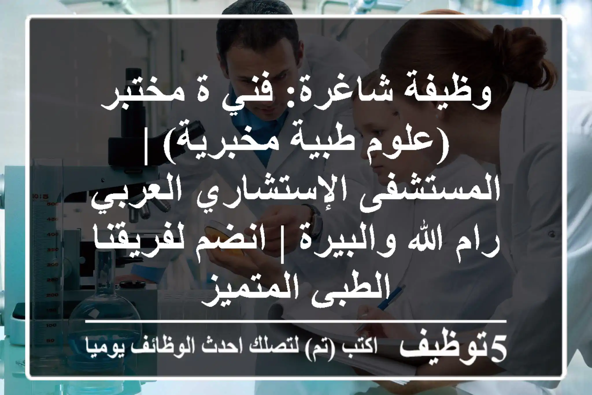 وظيفة شاغرة: فني/ة مختبر (علوم طبية مخبرية) | المستشفى الإستشاري العربي - رام الله والبيرة | انضم لفريقنا الطبي المتميز