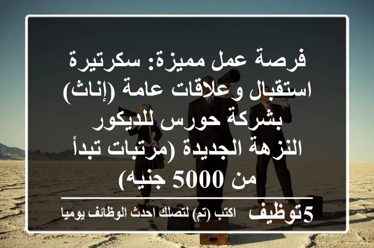 فرصة عمل مميزة: سكرتيرة استقبال وعلاقات عامة (إناث) بشركة حورس للديكور - النزهة الجديدة (مرتبات تبدأ من 5000 جنيه)