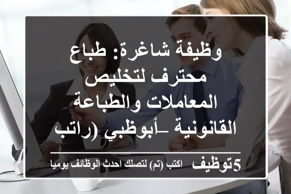 وظيفة شاغرة: طباع محترف لتخليص المعاملات والطباعة القانونية – أبوظبي (راتب مجزي)