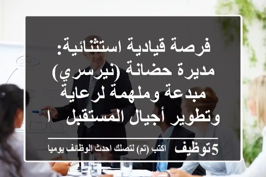 فرصة قيادية استثنائية: مديرة حضانة (نيرسري) مبدعة وملهمة لرعاية وتطوير أجيال المستقبل - انضمي الآن!