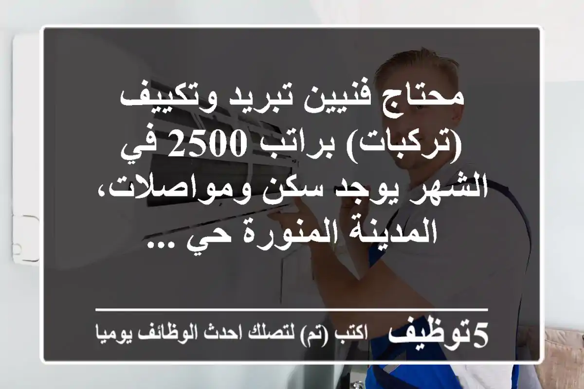 محتاج فنيين تبريد وتكييف (تركبات) براتب 2500 في الشهر يوجد سكن ومواصلات، المدينة المنورة حي ...