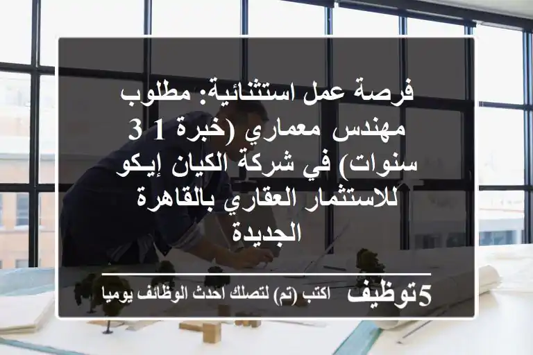 فرصة عمل استثنائية: مطلوب مهندس معماري (خبرة 1-3 سنوات) في شركة الكيان إيـكو للاستثمار العقاري بالقاهرة الجديدة