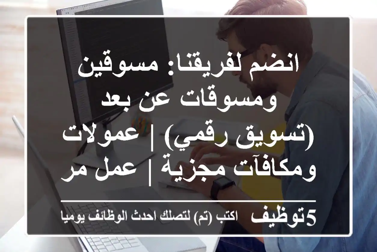انضم لفريقنا: مسوقين ومسوقات عن بعد (تسويق رقمي) | عمولات ومكافآت مجزية | عمل مرن