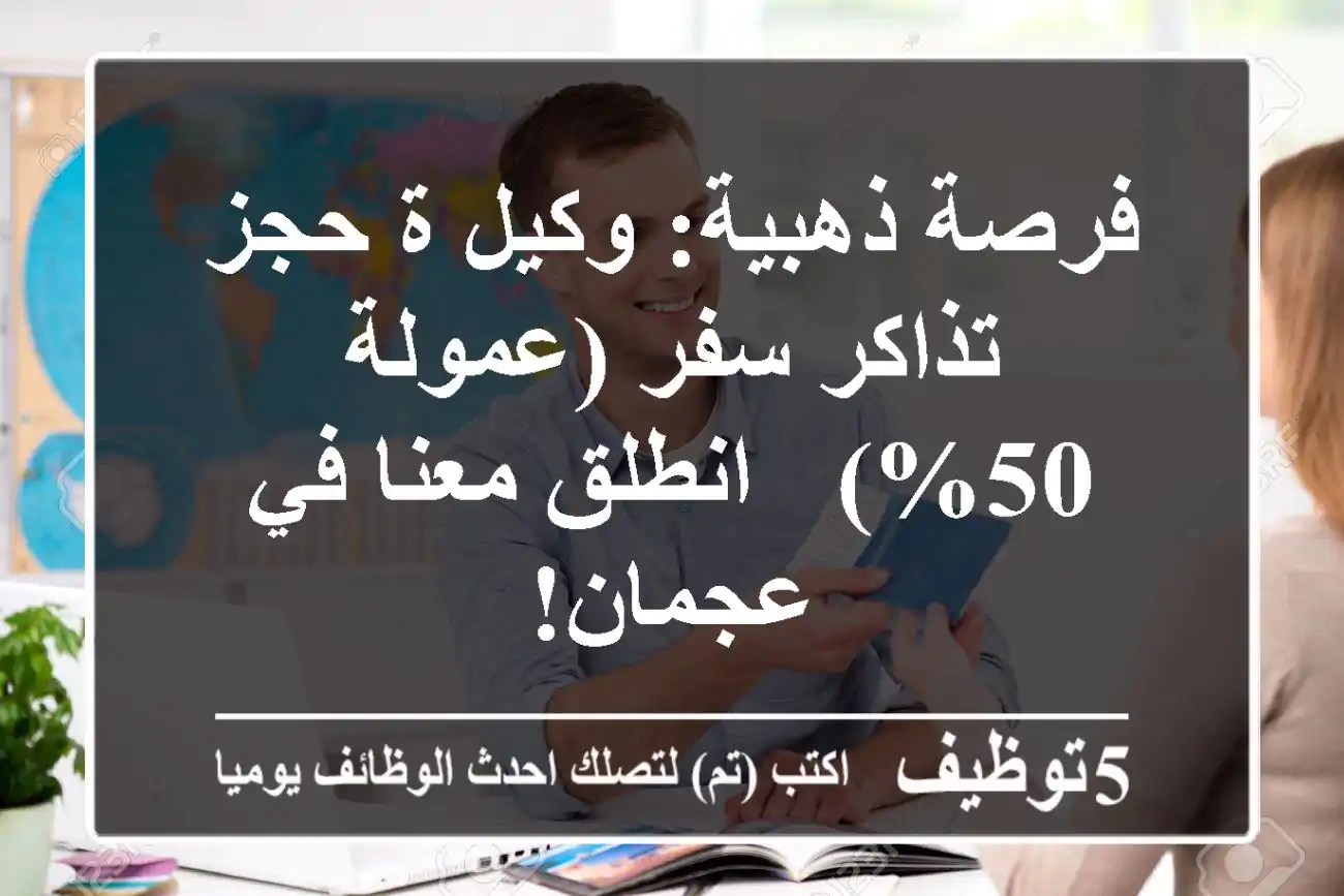 فرصة ذهبية: وكيل/ة حجز تذاكر سفر (عمولة 50%) - انطلق معنا في عجمان!