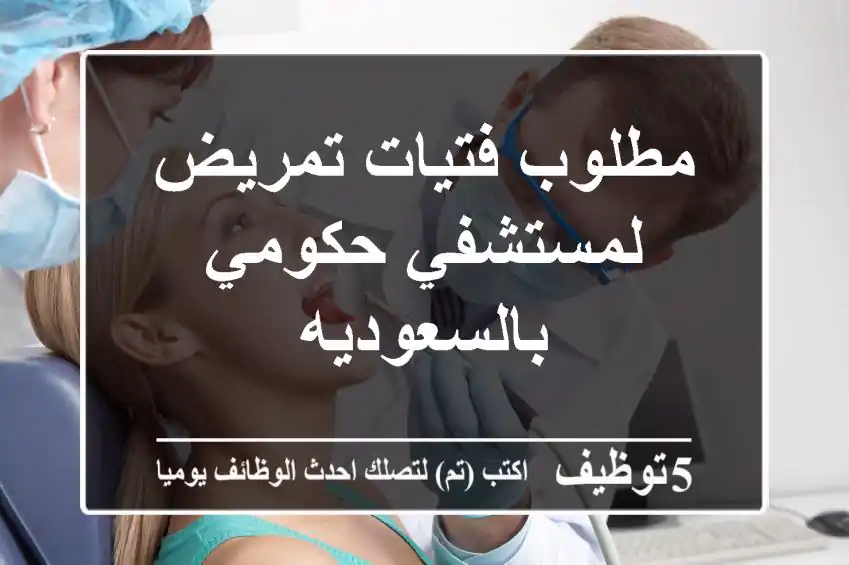 مطلوب فتيات تمريض لمستشفي حكومي بالسعوديه