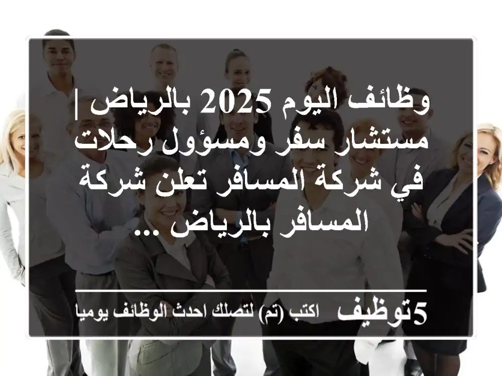 وظائف اليوم 2025 بالرياض | مستشار سفر ومسؤول رحلات في شركة المسافر تعلن شركة المسافر بالرياض ...