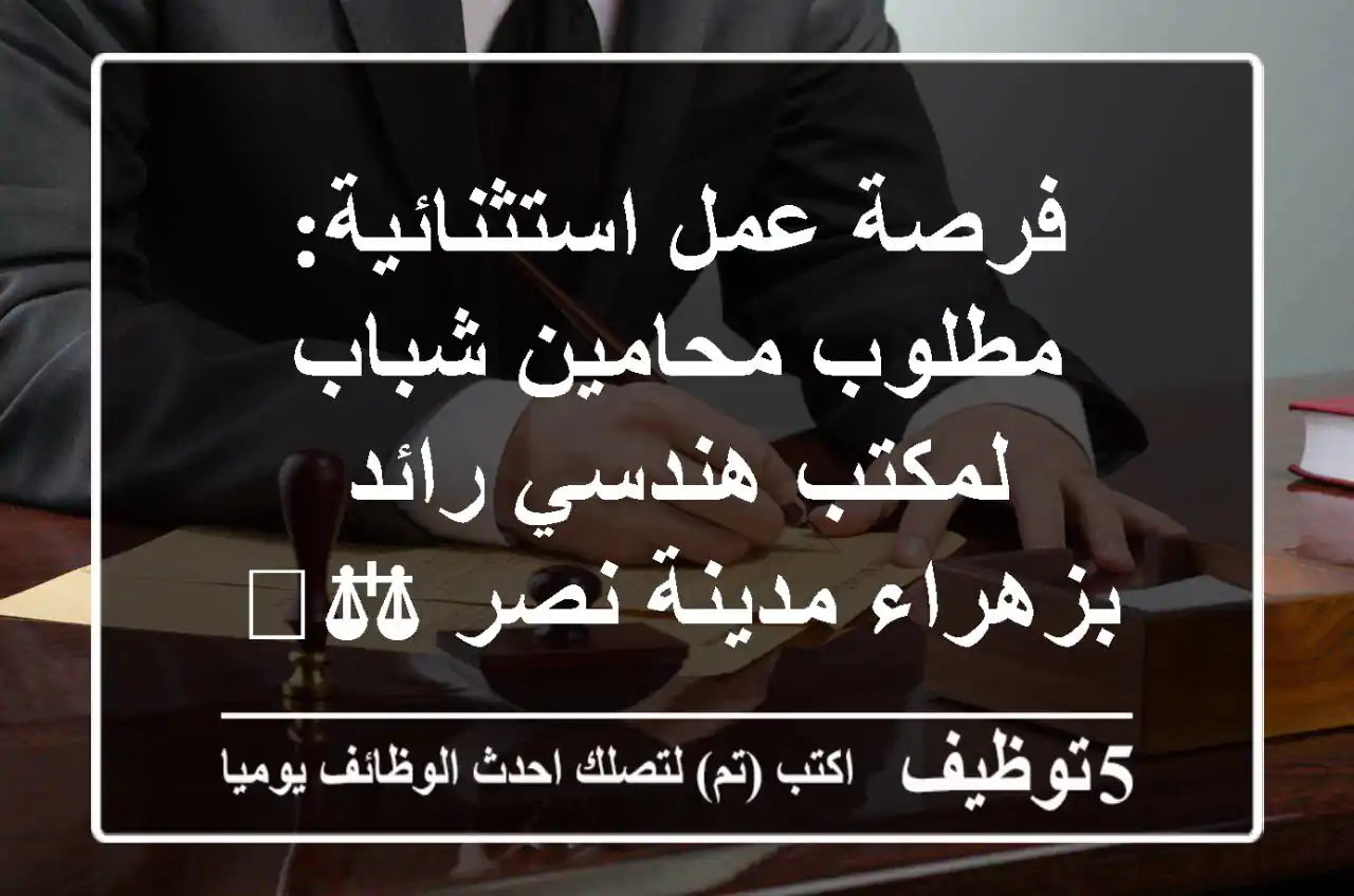 فرصة عمل استثنائية: مطلوب محامين شباب لمكتب هندسي رائد بزهراء مدينة نصر ⚖️