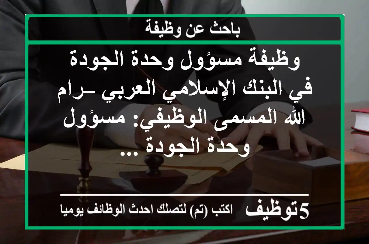 وظيفة مسؤول وحدة الجودة في البنك الإسلامي العربي – رام الله المسمى الوظيفي: مسؤول وحدة الجودة ...