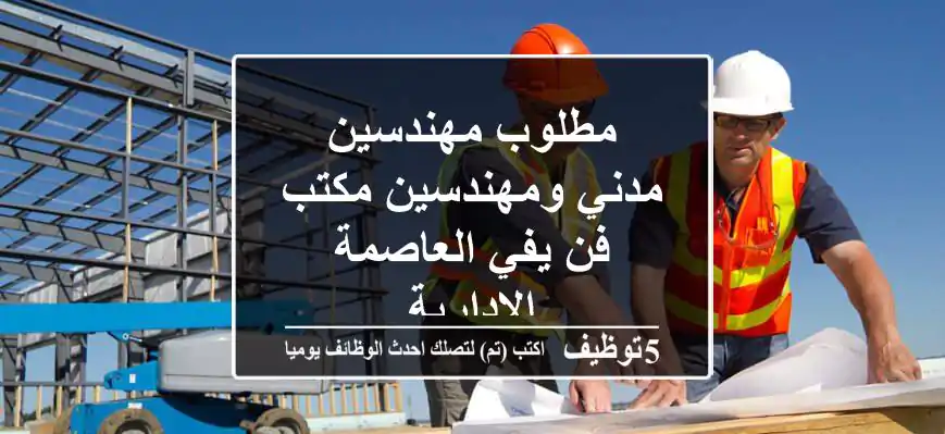 مطلوب مهندسين مدني ومهندسين مكتب فن يفي العاصمة الإدارية