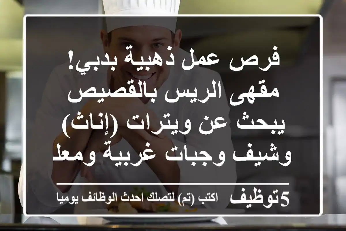 فرص عمل ذهبية بدبي! مقهى الريس بالقصيص يبحث عن ويترات (إناث) وشيف وجبات غربية ومعلم
