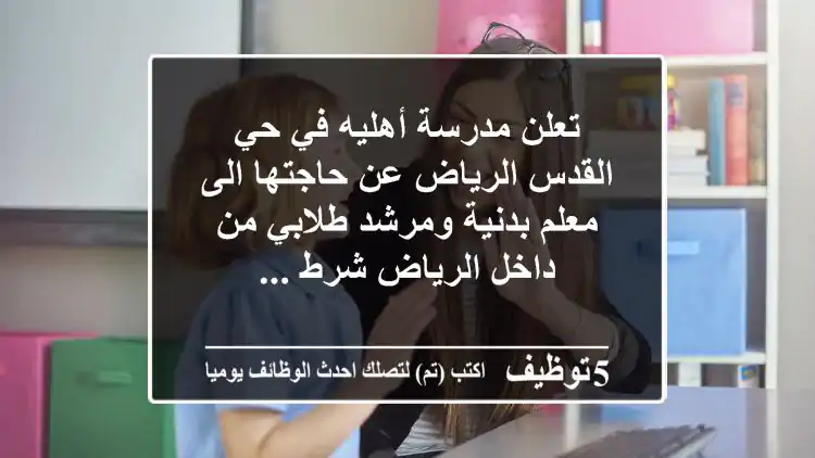 تعلن مدرسة أهليه في حي القدس الرياض عن حاجتها الى معلم بدنية ومرشد طلابي من داخل الرياض شرط ...