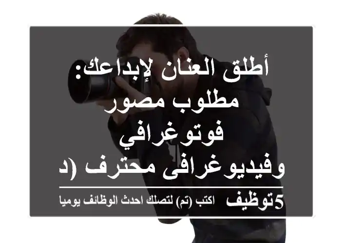 أطلق العنان لإبداعك: مطلوب مصور فوتوغرافي وفيديوغرافي محترف (دوام كامل)