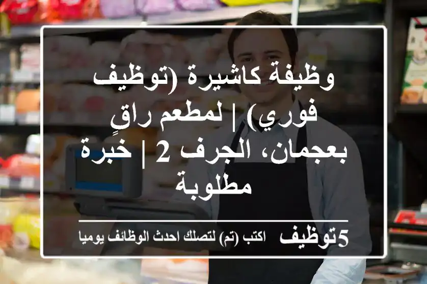 وظيفة كاشيرة (توظيف فوري) | لمطعم راقٍ بعجمان، الجرف 2 | خبرة مطلوبة