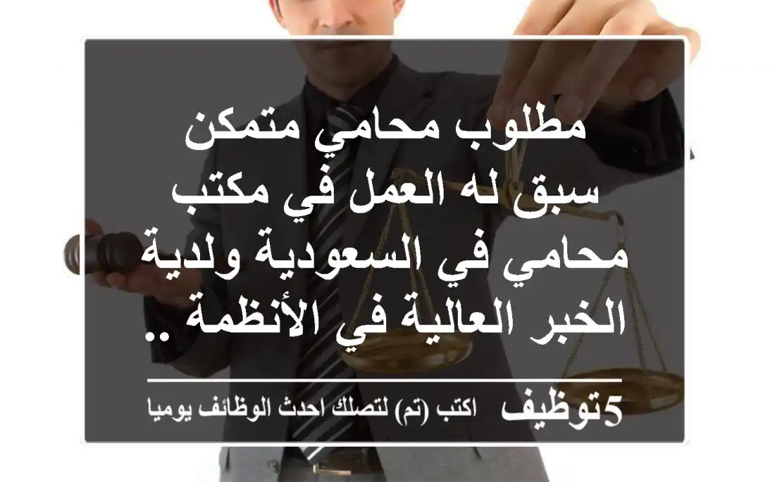 مطلوب محامي متمكن سبق له العمل في مكتب محامي في السعودية ولدية الخبر العالية في الأنظمة ...