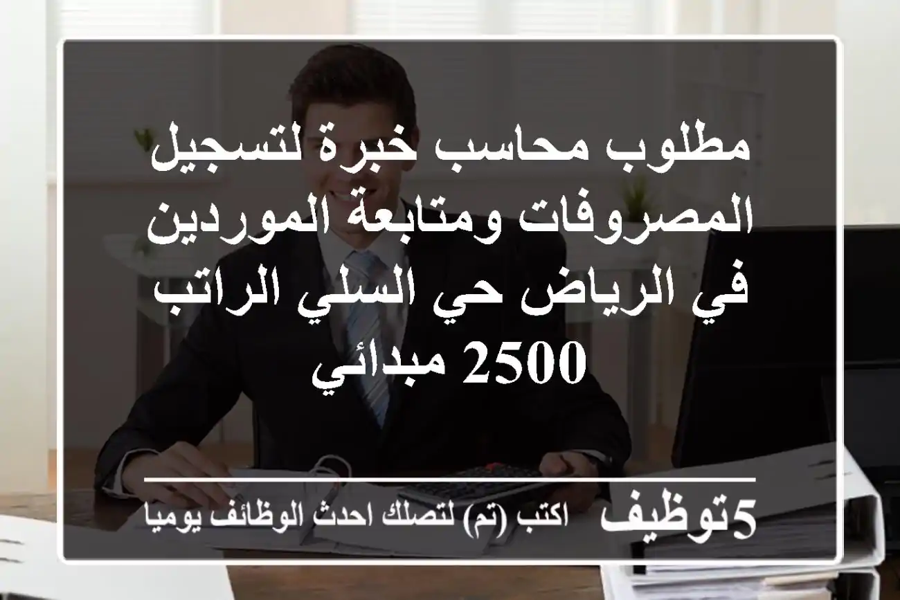مطلوب محاسب خبرة لتسجيل المصروفات ومتابعة الموردين في الرياض حي السلي الراتب 2500 مبدائي