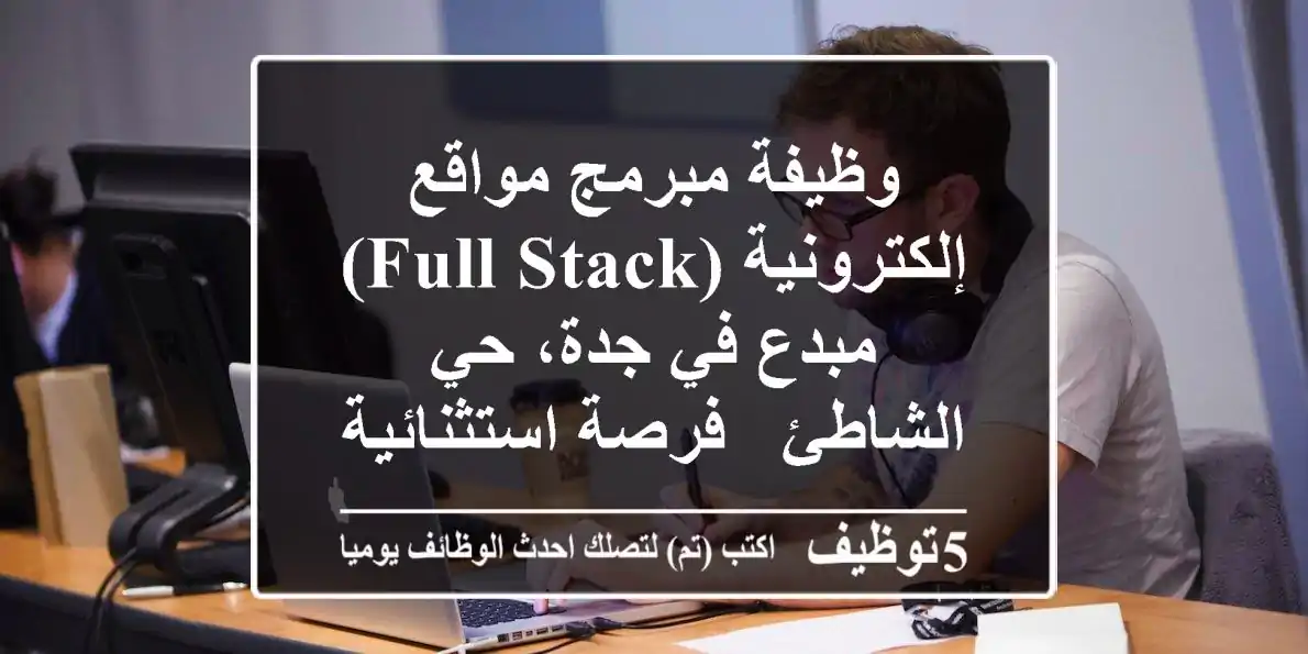 وظيفة مبرمج مواقع إلكترونية (Full Stack) مبدع في جدة، حي الشاطئ - فرصة استثنائية تنتظرك!