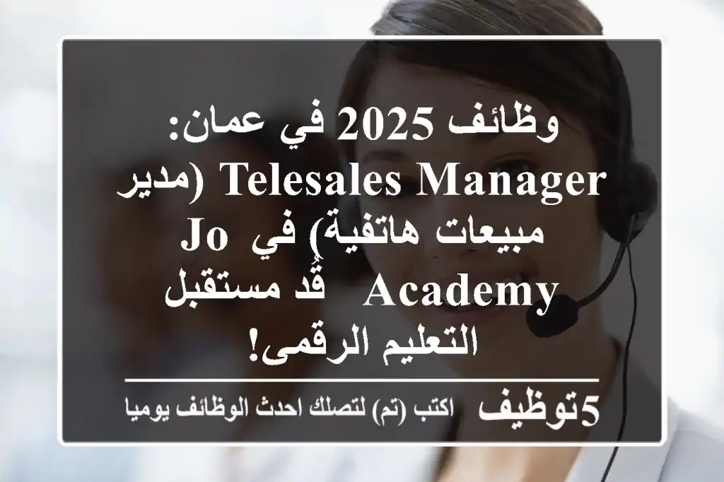 وظائف 2025 في عمان: Telesales Manager (مدير مبيعات هاتفية) في Jo Academy - قُد مستقبل التعليم الرقمي!