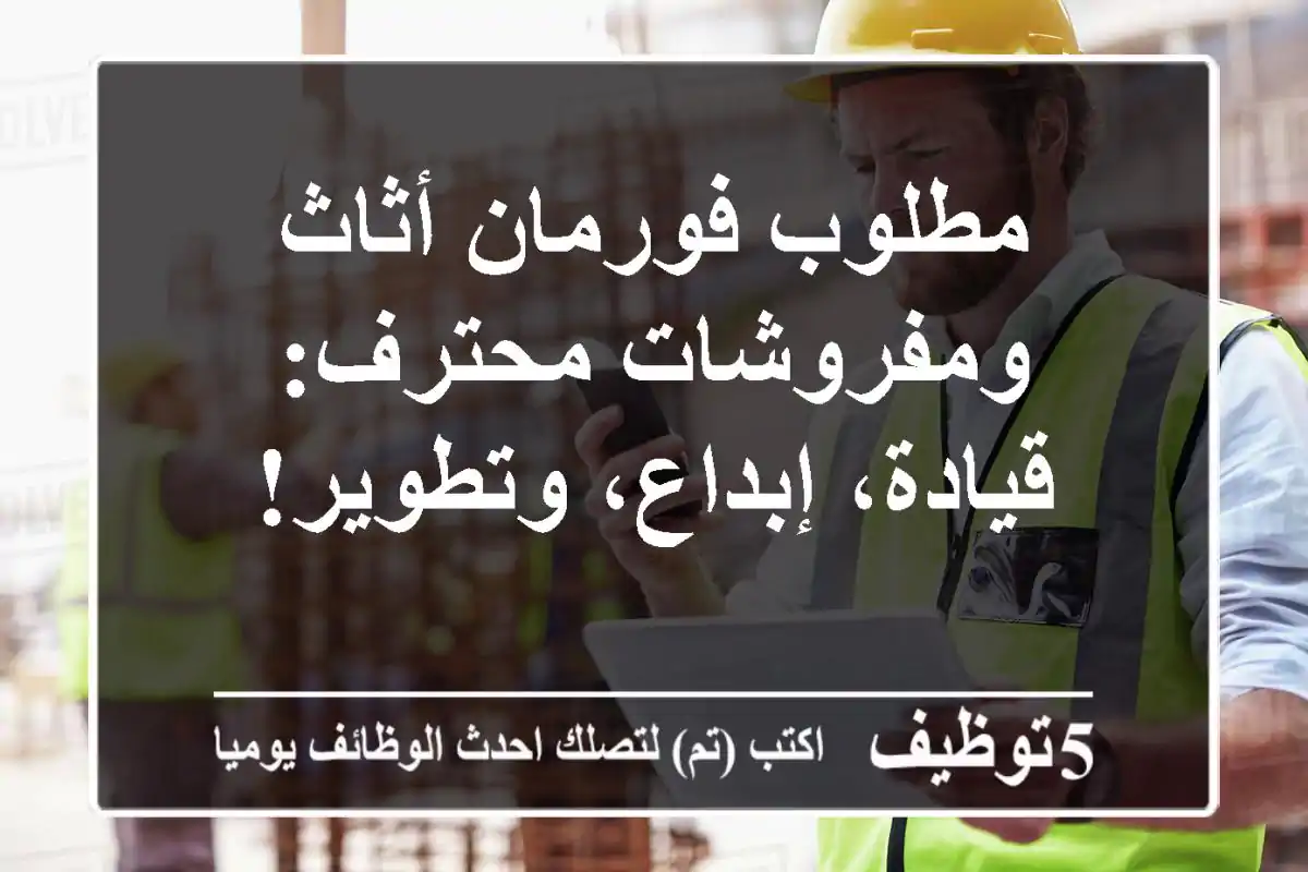 مطلوب فورمان أثاث ومفروشات محترف: قيادة، إبداع، وتطوير!