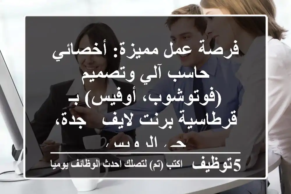 فرصة عمل مميزة: أخصائي حاسب آلي وتصميم (فوتوشوب، أوفيس) بـ قرطاسية برنت لايف - جدة، حي الرويس