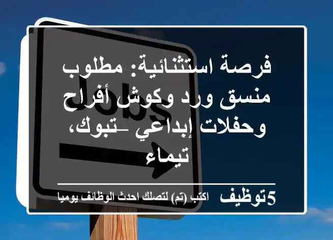 فرصة استثنائية: مطلوب منسق ورد وكوش أفراح وحفلات إبداعي – تبوك، تيماء