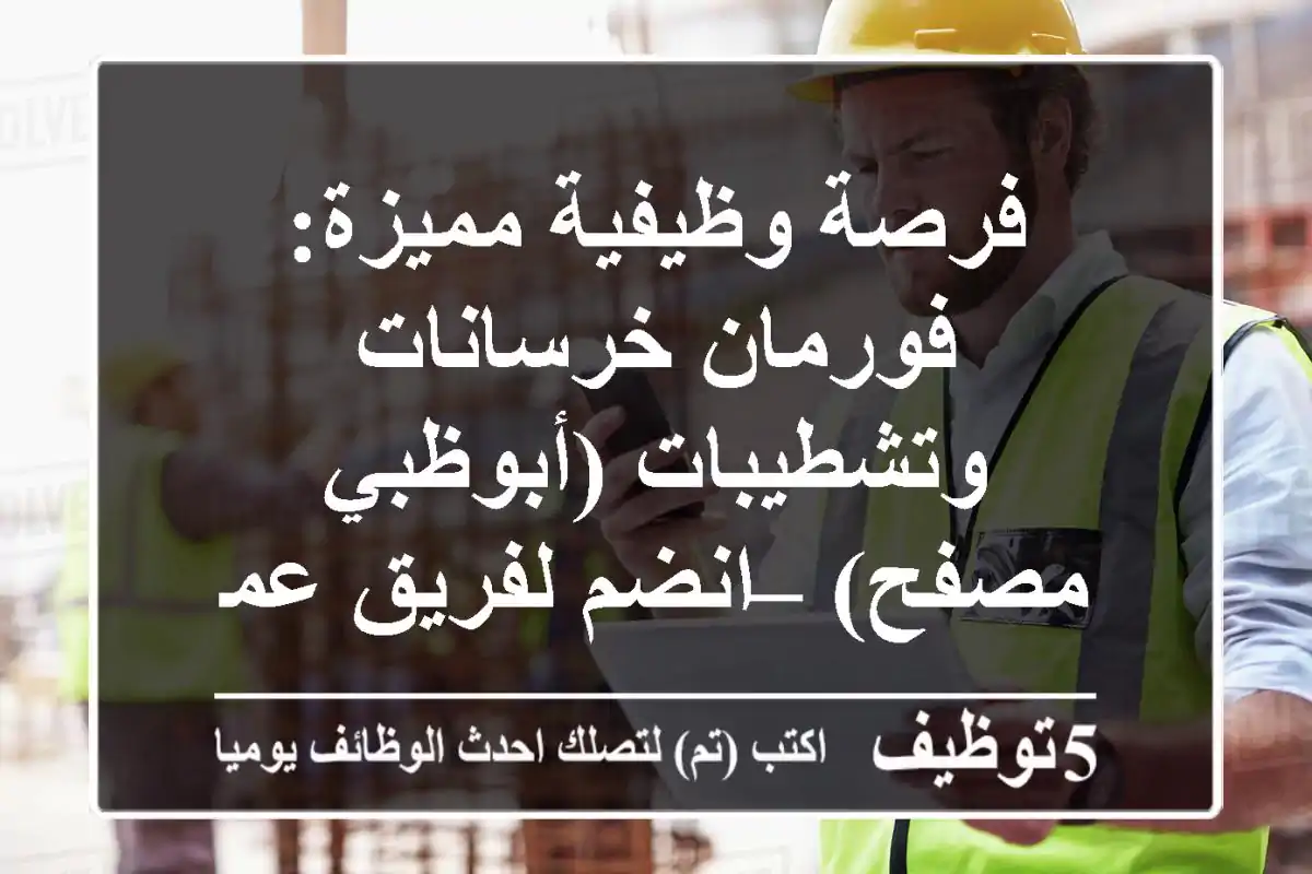 فرصة وظيفية مميزة: فورمان خرسانات وتشطيبات (أبوظبي - مصفح) – انضم لفريق عمل متميز!