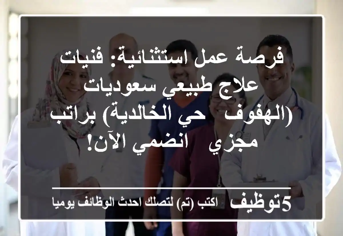 فرصة عمل استثنائية: فنيات علاج طبيعي سعوديات (الهفوف - حي الخالدية) براتب مجزي - انضمي الآن!
