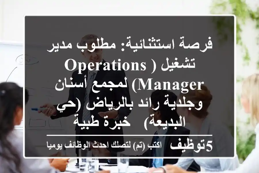 فرصة استثنائية: مطلوب مدير تشغيل (Operations Manager) لمجمع أسنان وجلدية رائد بالرياض (حي البديعة) - خبرة طبية