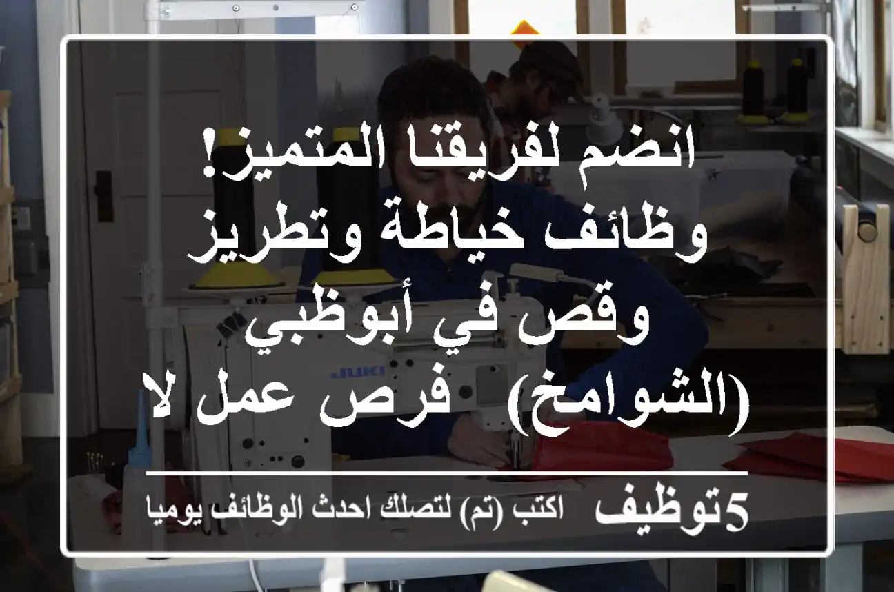 انضم لفريقنا المتميز! وظائف خياطة وتطريز وقص في أبوظبي (الشوامخ) - فرص عمل لا تفوت