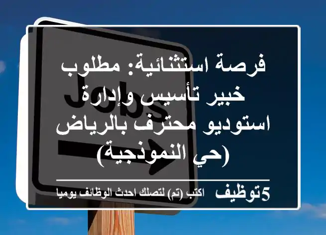 فرصة استثنائية: مطلوب خبير تأسيس وإدارة استوديو محترف بالرياض (حي النموذجية)